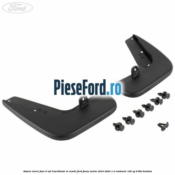Bavete noroi fata 5 usi hatchback si combi Ford Focus Active 2019-2023 1.0 EcoBoost 125 cp B7DA benzina