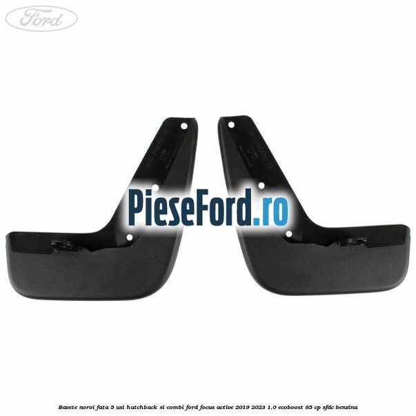 Bavete noroi fata 5 usi hatchback si combi Ford Focus Active 2019-2023 1.0 EcoBoost 85 cp SFDC benzina