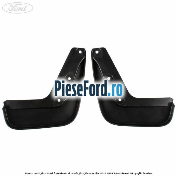 Bavete noroi fata 5 usi hatchback si combi Ford Focus Active 2019-2023 1.0 EcoBoost 85 cp SFDC benzina