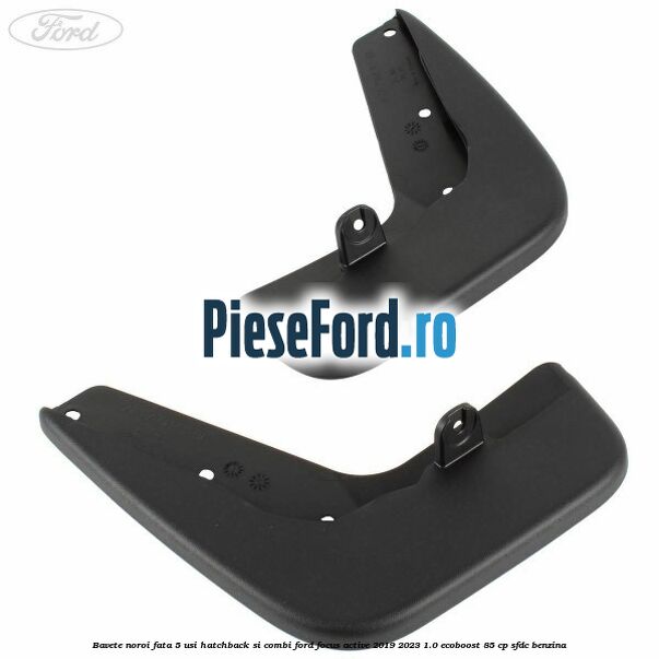 Bavete noroi fata 5 usi hatchback si combi Ford Focus Active 2019-2023 1.0 EcoBoost 85 cp SFDC benzina