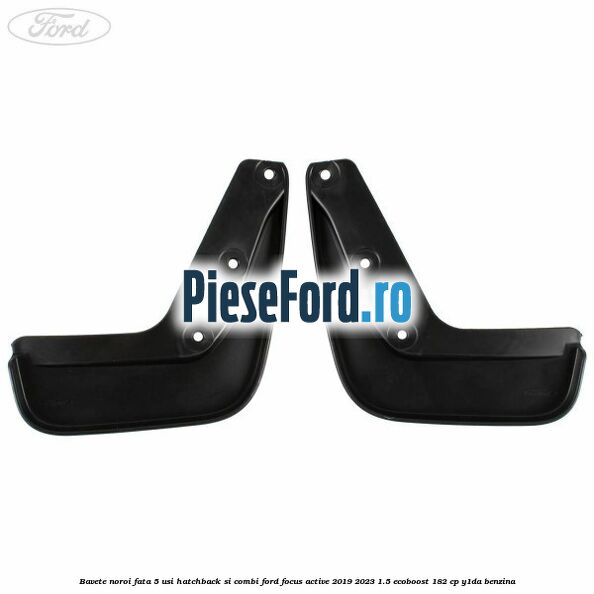 Bavete noroi fata 5 usi hatchback si combi Ford Focus Active 2019-2023 1.5 EcoBoost 182 cp Y1DA benzina