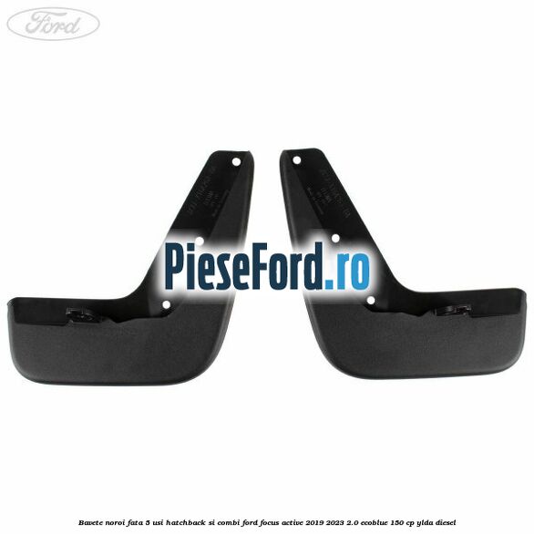 Bavete noroi fata 5 usi hatchback si combi Ford Focus Active 2019-2023 2.0 EcoBlue 150 cp YLDA diesel
