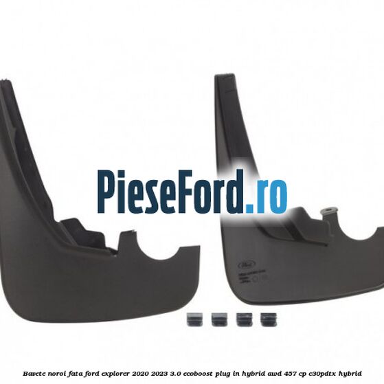 Bavete noroi fata Ford Explorer 2020-2023 3.0 EcoBoost Plug-in Hybrid AWD 457 cp C30PDTX hybrid