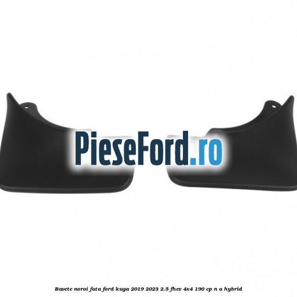 Bavete noroi fata Ford Kuga 2019-2023 2.5 FHEV 4x4 190 cp Bavete noroi fata Ford Kuga 2019-2023 2.5 FHEV 4x4 190 cp n/a hybrid