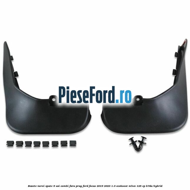 Bavete noroi spate 5 usi combi fara prag Ford Focus 2019-2023 1.0 EcoBoost mHEV 125 cp B7DA Hybrid