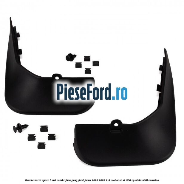 Bavete noroi spate 5 usi combi fara prag Ford Focus 2019-2023 2.3 EcoBoost ST 280 cp Bavete noroi spate 5 usi combi fara prag Ford Focus 2019-2023 2.3 EcoBoost ST 280 cp N3DA, N3DB benzina