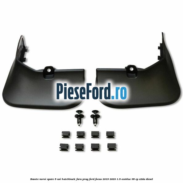 Bavete noroi spate 5 usi hatchback fara prag Ford Focus 2019-2023 1.5 EcoBlue 95 cp Z2DA diesel