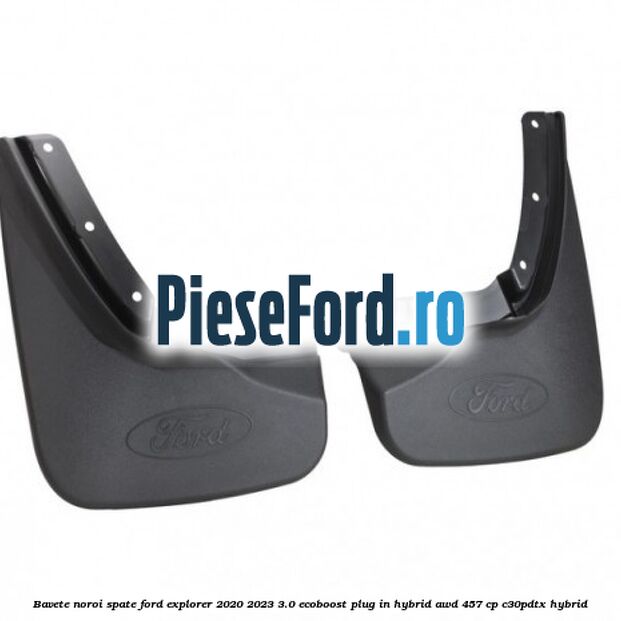 Bavete noroi spate Ford Explorer 2020-2023 3.0 EcoBoost Plug-in Hybrid AWD 457 cp C30PDTX hybrid