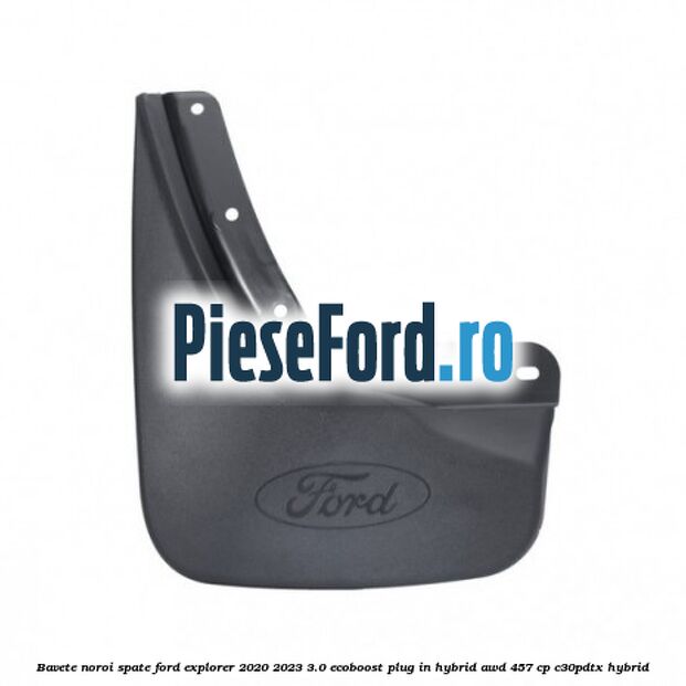 Bavete noroi spate Ford Explorer 2020-2023 3.0 EcoBoost Plug-in Hybrid AWD 457 cp C30PDTX hybrid