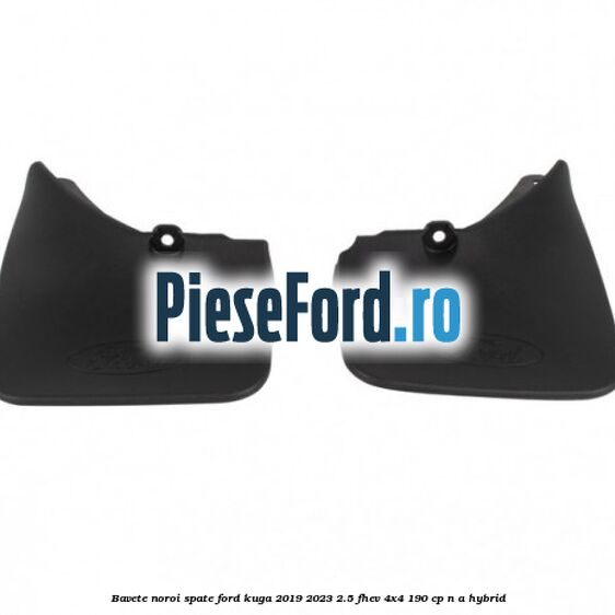Bavete noroi spate Ford Kuga 2019-2023 2.5 FHEV 4x4 190 cp Bavete noroi spate Ford Kuga 2019-2023 2.5 FHEV 4x4 190 cp n/a hybrid