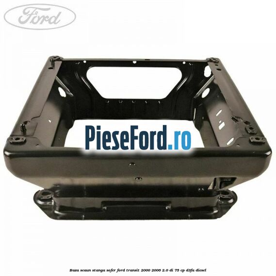 Baza scaun stanga sofer Ford Transit 2000-2006 2.0 DI 75 cp D3FA diesel