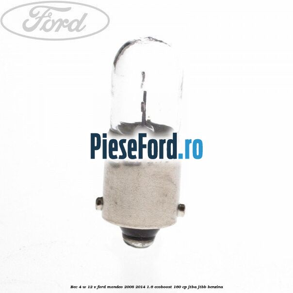 Bec 4 W 12 V Ford Mondeo 2008-2014 1.6 EcoBoost 160 cp JTBA, JTBB benzina