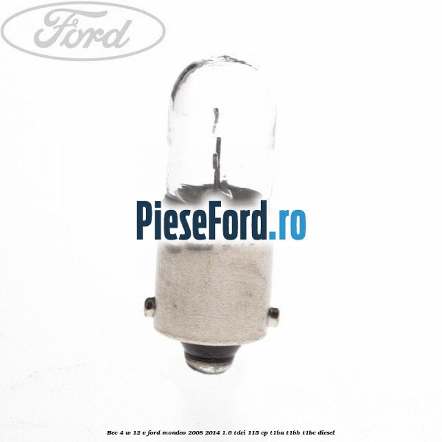 Bec 4 W 12 V Ford Mondeo 2008-2014 1.6 TDCi 115 cp T1BA, T1BB, T1BC diesel