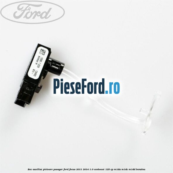 Bec auxiliar picioare pasager Ford Focus 2011-2014 1.0 EcoBoost 125 cp M1DA, M1DC, M1DD benzina