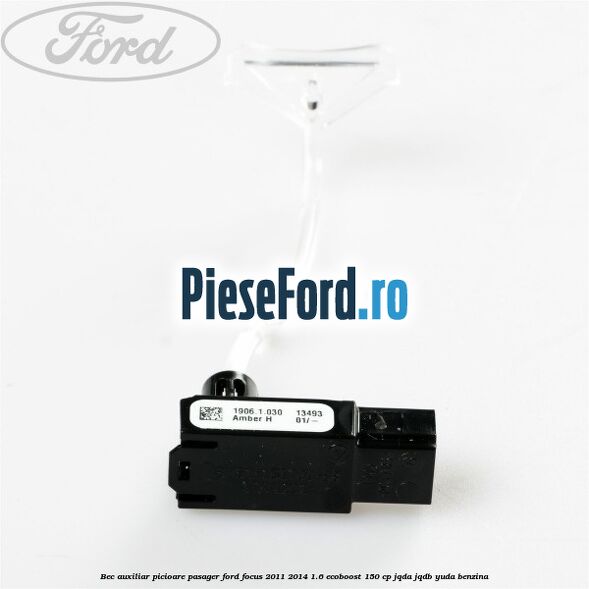 Bec auxiliar picioare pasager Ford Focus 2011-2014 1.6 EcoBoost 150 cp JQDA, JQDB, YUDA benzina