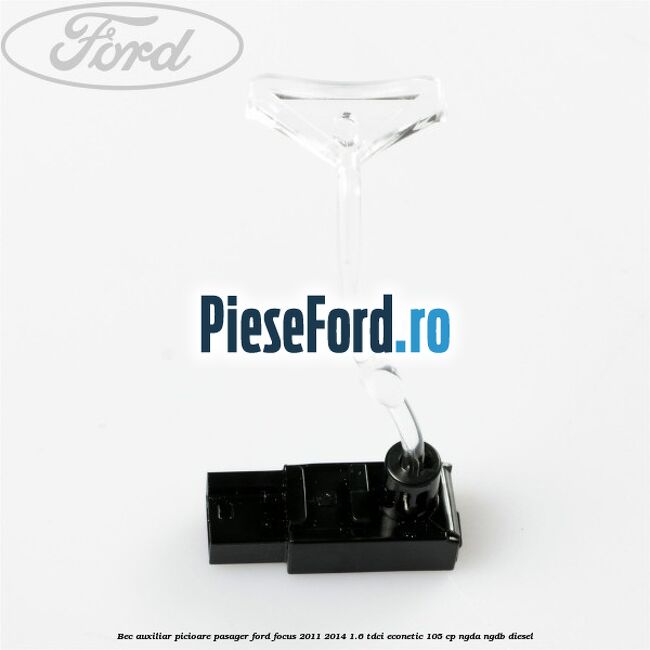 Bec auxiliar picioare pasager Ford Focus 2011-2014 1.6 TDCi ECOnetic 105 cp NGDA, NGDB diesel