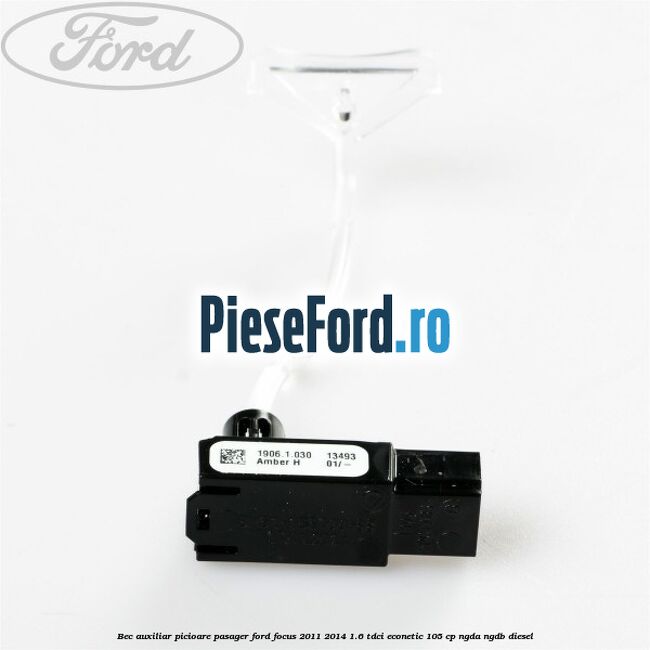 Bec auxiliar picioare pasager Ford Focus 2011-2014 1.6 TDCi ECOnetic 105 cp NGDA, NGDB diesel