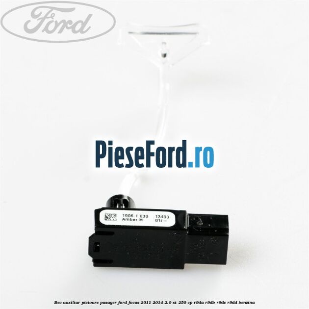 Bec auxiliar picioare pasager Ford Focus 2011-2014 2.0 ST 250 cp Bec auxiliar picioare pasager Ford Focus 2011-2014 2.0 ST 250 cp R9DA, R9DB, R9DC, R9DD benzina