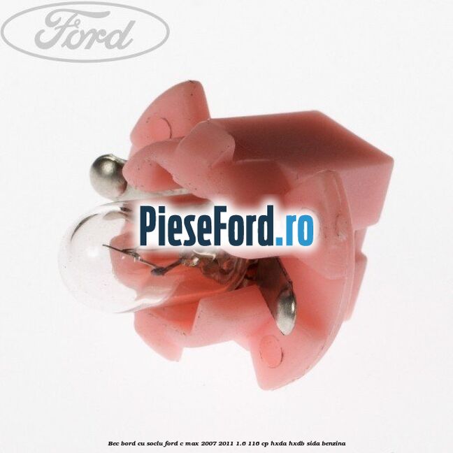 Bec bord cu soclu Ford C-Max 2007-2011 1.6 116 cp Bec bord cu soclu Ford C-Max 2007-2011 1.6 116 cp HXDA, HXDB, SIDA benzina