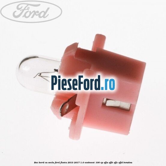 Bec bord cu soclu Ford Fiesta 2013-2017 1.0 EcoBoost 100 cp Bec bord cu soclu Ford Fiesta 2013-2017 1.0 EcoBoost 100 cp SFJA, SFJB, SFJC, SFJD benzina