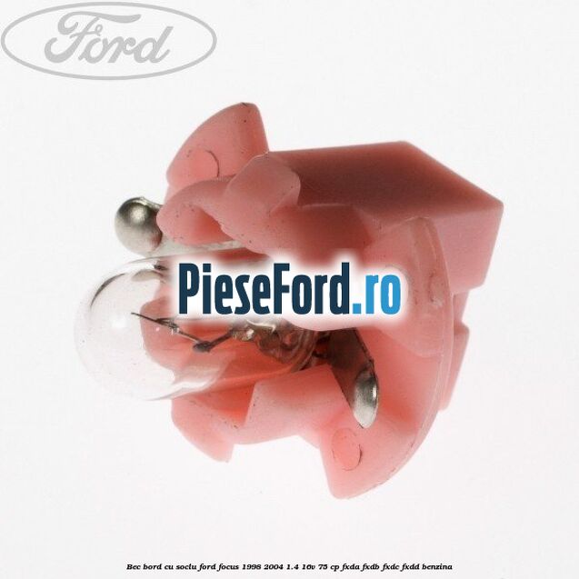Bec bord cu soclu Ford Focus 1998-2004 1.4 16V 75 cp FXDA, FXDB, FXDC, FXDD benzina