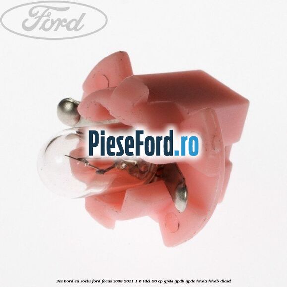 Bec bord cu soclu Ford Focus 2008-2011 1.6 TDCi 90 cp GPDA, GPDB, GPDC, HHDA, HHDB diesel