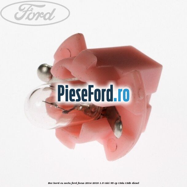 Bec bord cu soclu Ford Focus 2014-2018 1.6 TDCi 95 cp T3DA, T3DB diesel