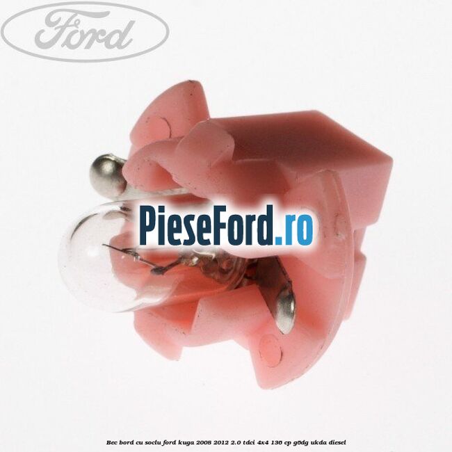 Bec bord cu soclu Ford Kuga 2008-2012 2.0 TDCi 4x4 136 cp G6DG, UKDA diesel