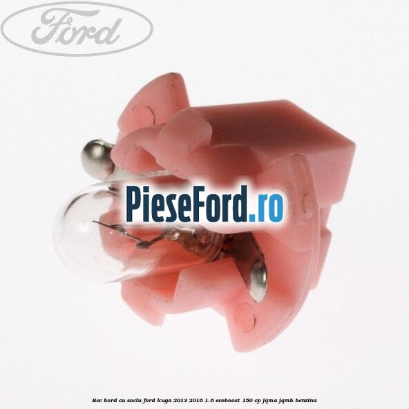 Bec bord cu soclu Ford Kuga 2013-2016 1.6 EcoBoost 150 cp JQMA, JQMB benzina