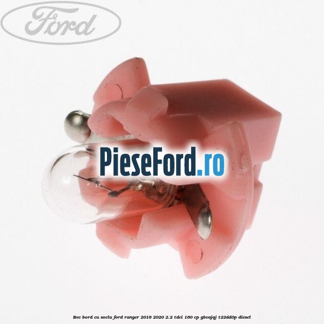 Bec bord cu soclu Ford Ranger 2016-2020 2.2 TDCi 160 cp Bec bord cu soclu Ford Ranger 2016-2020 2.2 TDCi 160 cp GBVAJQJ, T22DD0P diesel