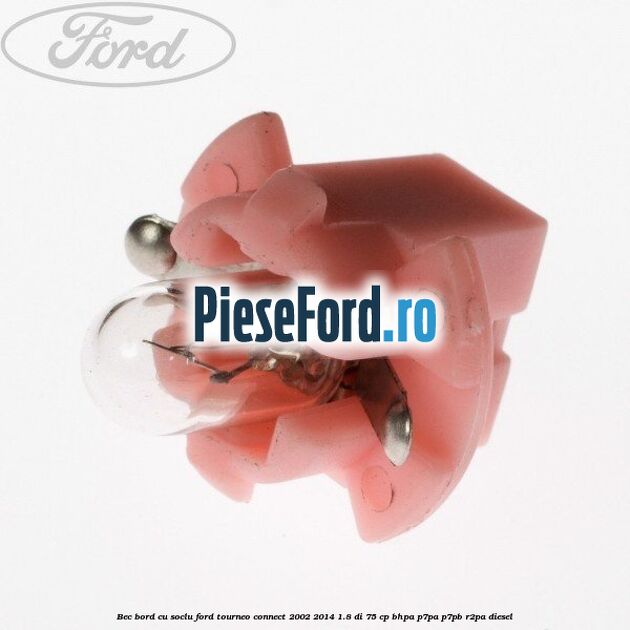 Bec bord cu soclu Ford Tourneo Connect 2002-2014 1.8 Di 75 cp BHPA, P7PA, P7PB, R2PA diesel