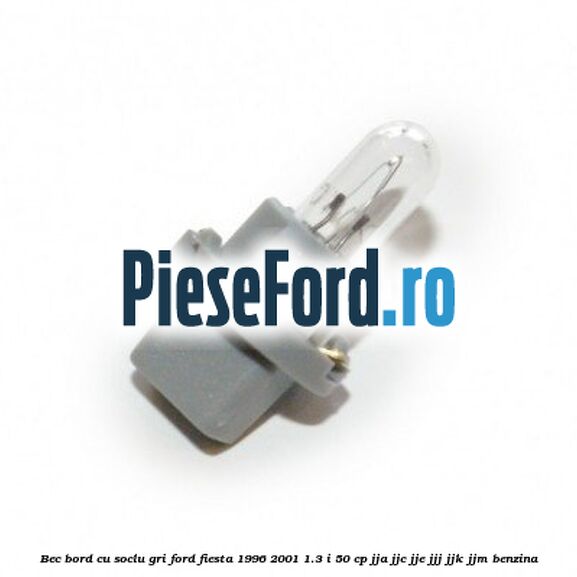 Bec bord cu soclu gri Ford Fiesta 1996-2001 1.3 i 50 cp JJA, JJC, JJE, JJJ, JJK, JJM benzina