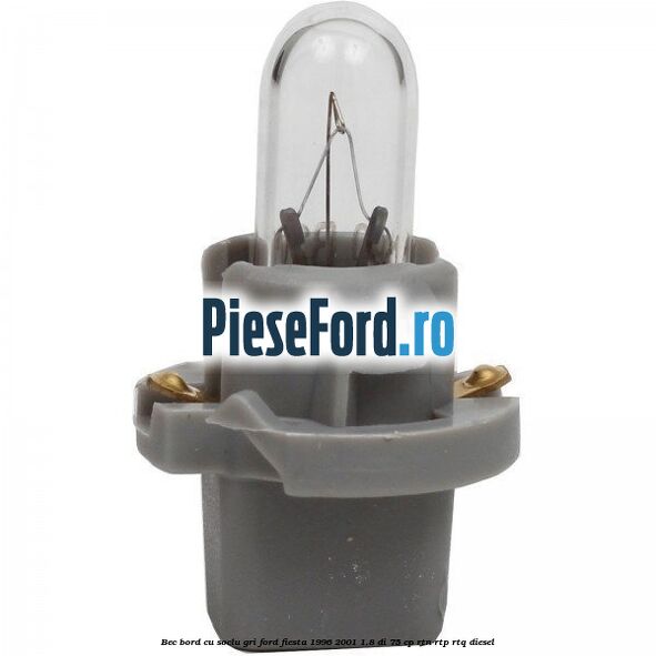 Bec bord cu soclu gri Ford Fiesta 1996-2001 1.8 DI 75 cp RTN, RTP, RTQ diesel