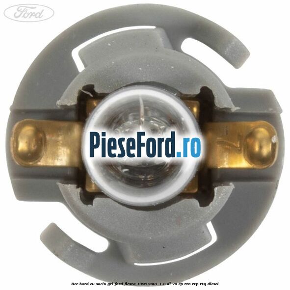 Bec bord cu soclu gri Ford Fiesta 1996-2001 1.8 DI 75 cp RTN, RTP, RTQ diesel