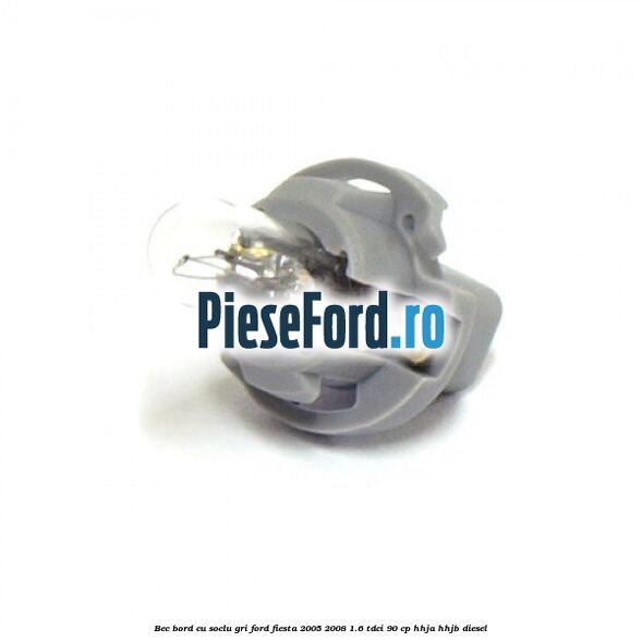 Bec bord cu soclu gri Ford Fiesta 2005-2008 1.6 TDCi 90 cp HHJA, HHJB diesel