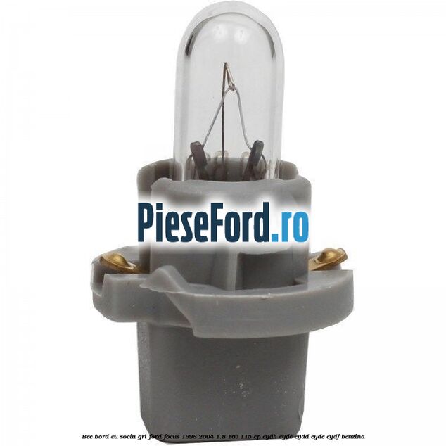 Bec bord cu soclu gri Ford Focus 1998-2004 1.8 16V 115 cp