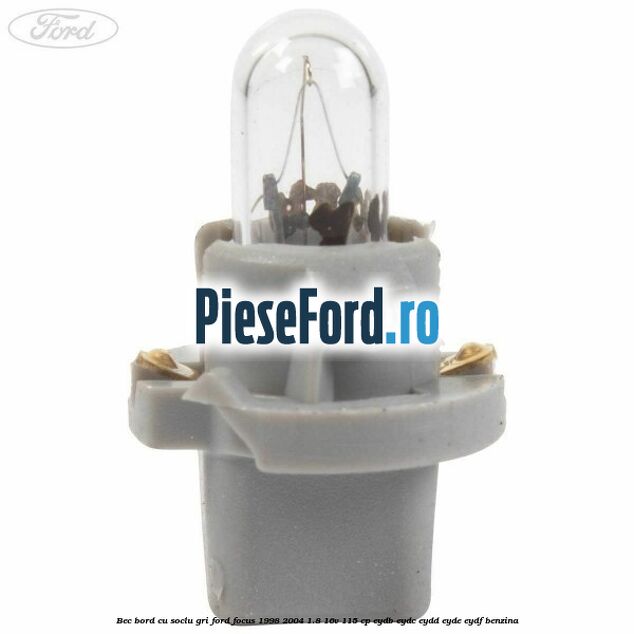 Bec bord cu soclu gri Ford Focus 1998-2004 1.8 16V 115 cp EYDB, EYDC, EYDD, EYDE, EYDF benzina