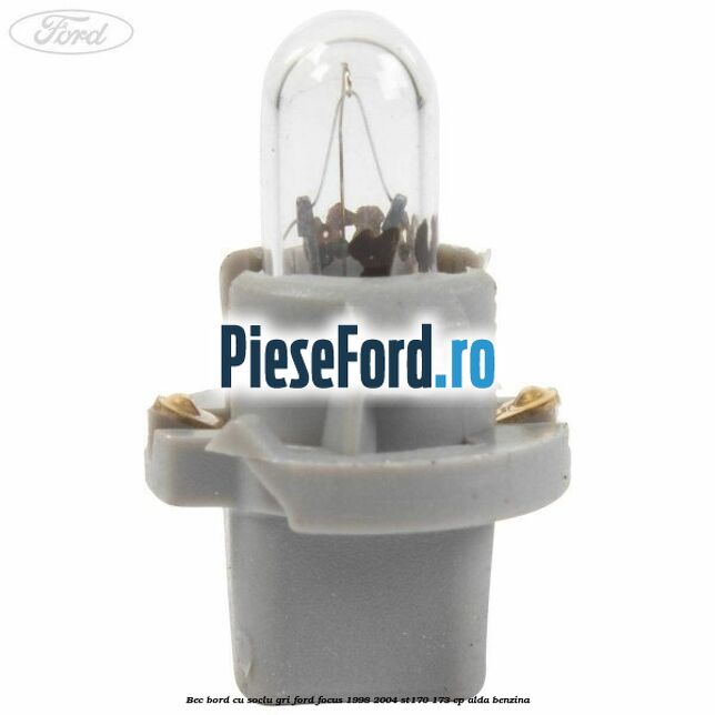 Bec bord cu soclu gri Ford Focus 1998-2004 ST170 173 cp ALDA benzina