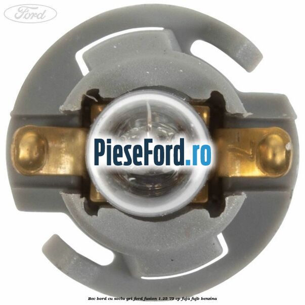 Bec bord cu soclu gri Ford Fusion 1.25 75 cp FUJA, FUJB benzina