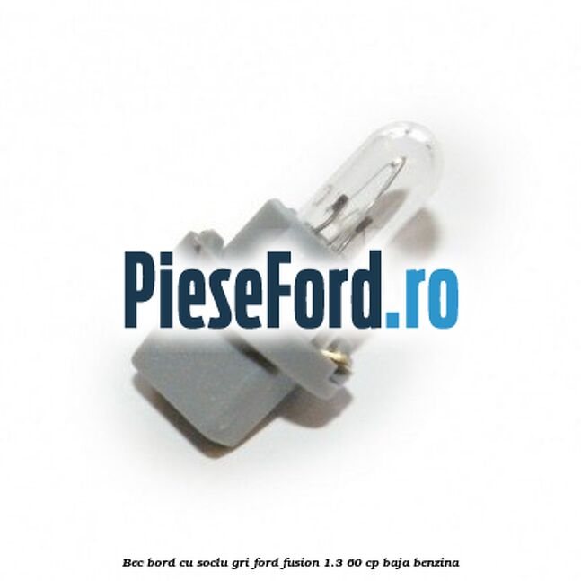 Bec bord cu soclu gri Ford Fusion 1.3 60 cp BAJA benzina