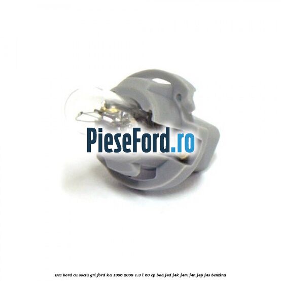 Bec bord cu soclu gri Ford Ka 1996-2008 1.3 i 60 cp BAA, J4D, J4K, J4M, J4N, J4P, J4S benzina