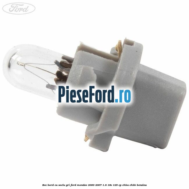 Bec bord cu soclu gri Ford Mondeo 2000-2007 1.8 16V 125 cp CHBA, CHBB benzina