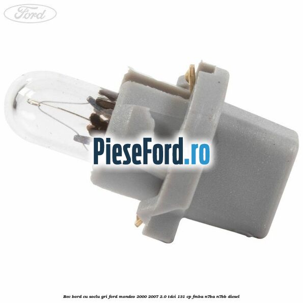 Bec bord cu soclu gri Ford Mondeo 2000-2007 2.0 TDCi 131 cp FMBA, N7BA, N7BB diesel