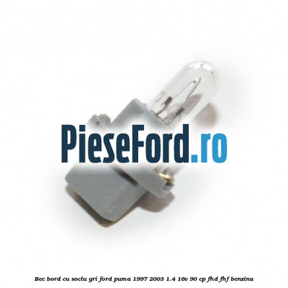 Bec bord cu soclu gri Ford Puma 1997-2003 1.4 16V 90 cp FHD, FHF benzina