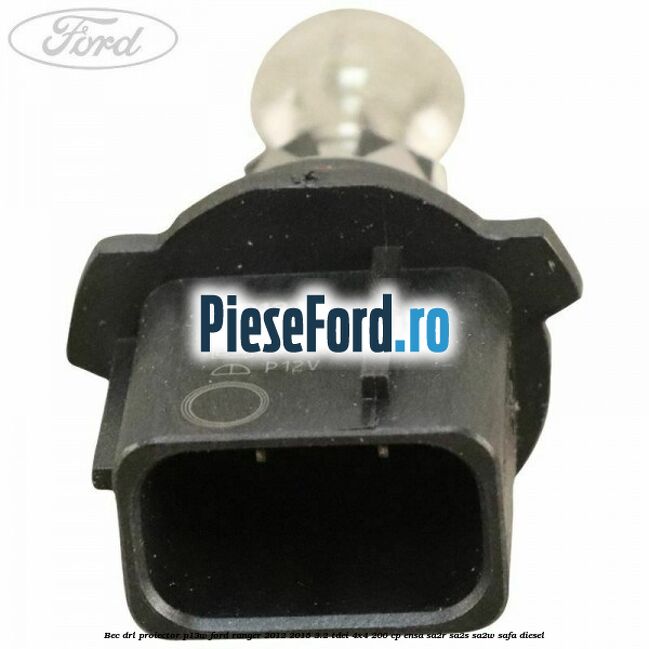 Bec DRL proiector P13W Ford Ranger 2012-2015 3.2 TDCi 4x4 200 cp Bec DRL proiector P13W Ford Ranger 2012-2015 3.2 TDCi 4x4 200 cp ENSA, SA2R, SA2S, SA2W, SAFA diesel