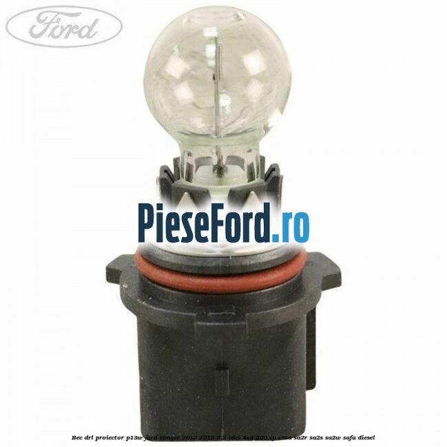 Bec DRL proiector P13W Ford Ranger 2012-2015 3.2 TDCi 4x4 200 cp Bec DRL proiector P13W Ford Ranger 2012-2015 3.2 TDCi 4x4 200 cp ENSA, SA2R, SA2S, SA2W, SAFA diesel