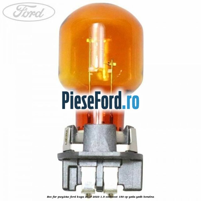 Bec far PWY24W Ford Kuga 2019-2023 1.5 EcoBoost 150 cp YZDA, YZDB benzina