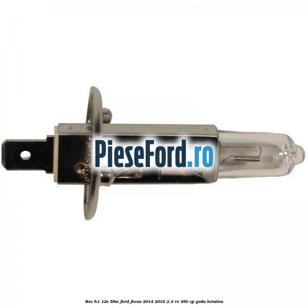 Bec H1 12V 55W Ford Focus 2014-2018 2.3 RS 350 cp Bec H1 12V 55W Ford Focus 2014-2018 2.3 RS 350 cp YVDA benzina