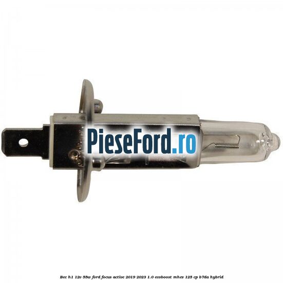 Bec H1 12V 55W Ford Focus Active 2019-2023 1.0 EcoBoost mHEV 125 cp B7DA Hybrid