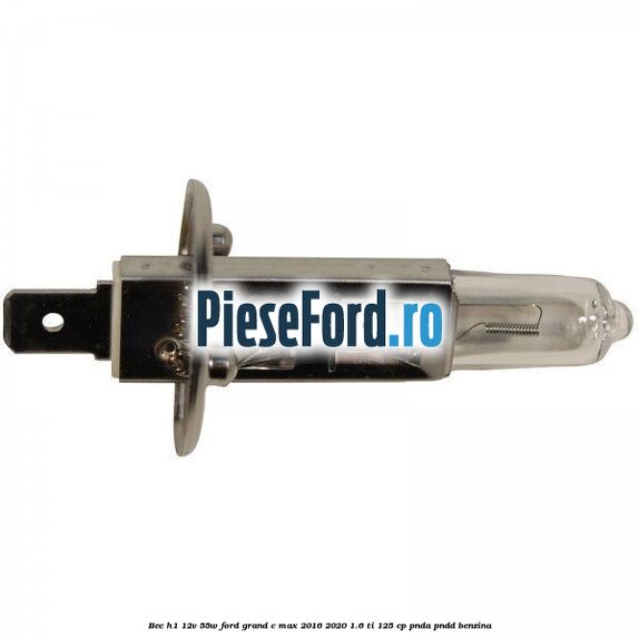 Bec H1 12V 55W Ford Grand C-Max 2016-2020 1.6 Ti 125 cp Bec H1 12V 55W Ford Grand C-Max 2016-2020 1.6 Ti 125 cp PNDA, PNDD benzina